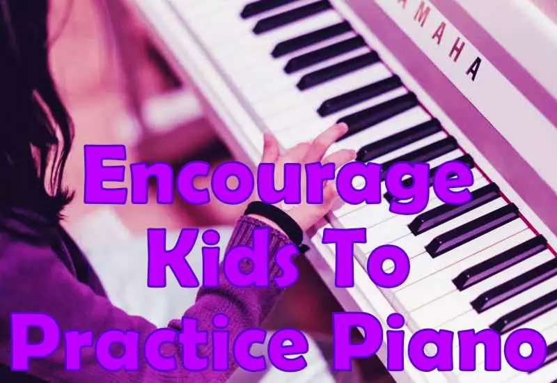 How To Encourage Kids To Practice Piano